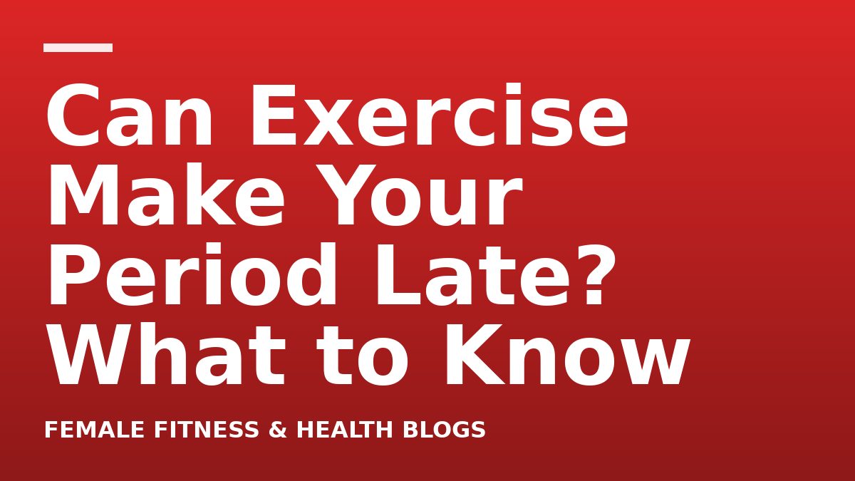 Can Exercise Make Your Period Late? What to Know